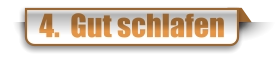 4.  Gut schlafen