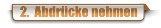 2.  Abdrücke nehmen