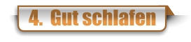 4.  Gut schlafen