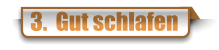 3.  Gut schlafen