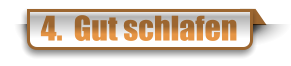 4.  Gut schlafen
