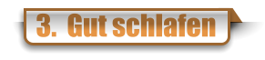 3.  Gut schlafen