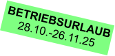 BETRIEBSURLAUB 28.10.-26.11.25