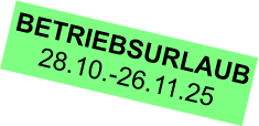 BETRIEBSURLAUB 28.10.-26.11.25