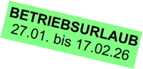 BETRIEBSURLAUB 27.01. bis 17.02.26
