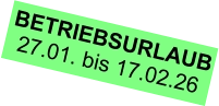 BETRIEBSURLAUB 27.01. bis 17.02.26