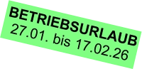 BETRIEBSURLAUB 27.01. bis 17.02.26